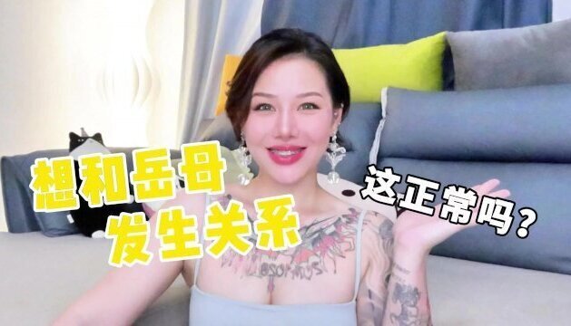 【喷泉乔老师】想和自己的岳母发生关系，这正常吗？vx：pqzy555555了解更多