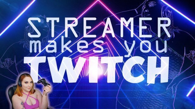 Streamer Makes You Twitch - GOON MINDFUCK MESMERIZE