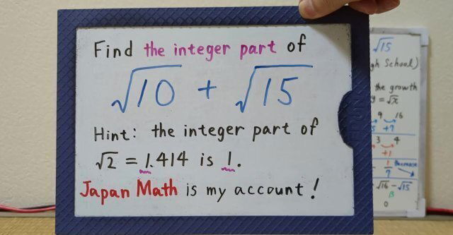 Find integer part sqrt10+sqrt15.[JapanMath](lesbian)