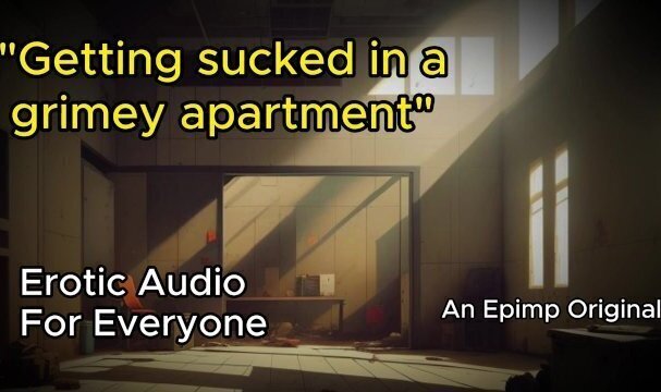 Grimey Gets Sucked Dirty Apartment [NSFW Erotic Audio with Male Moaning]