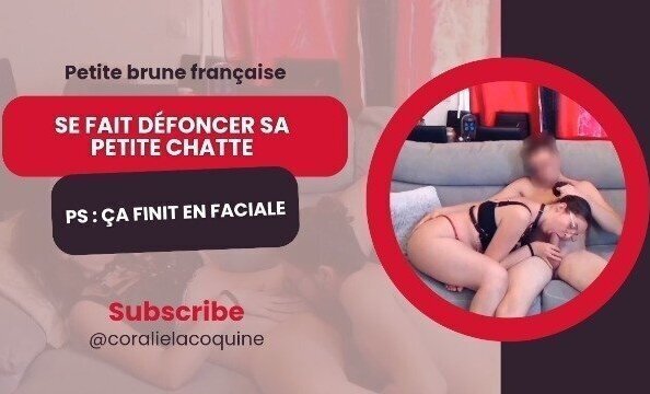 Petite brune française se fait défoncer sa petite chatte. PS : ça finit en faciale