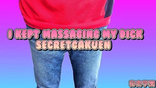 kept massaging dick SecretGakuen