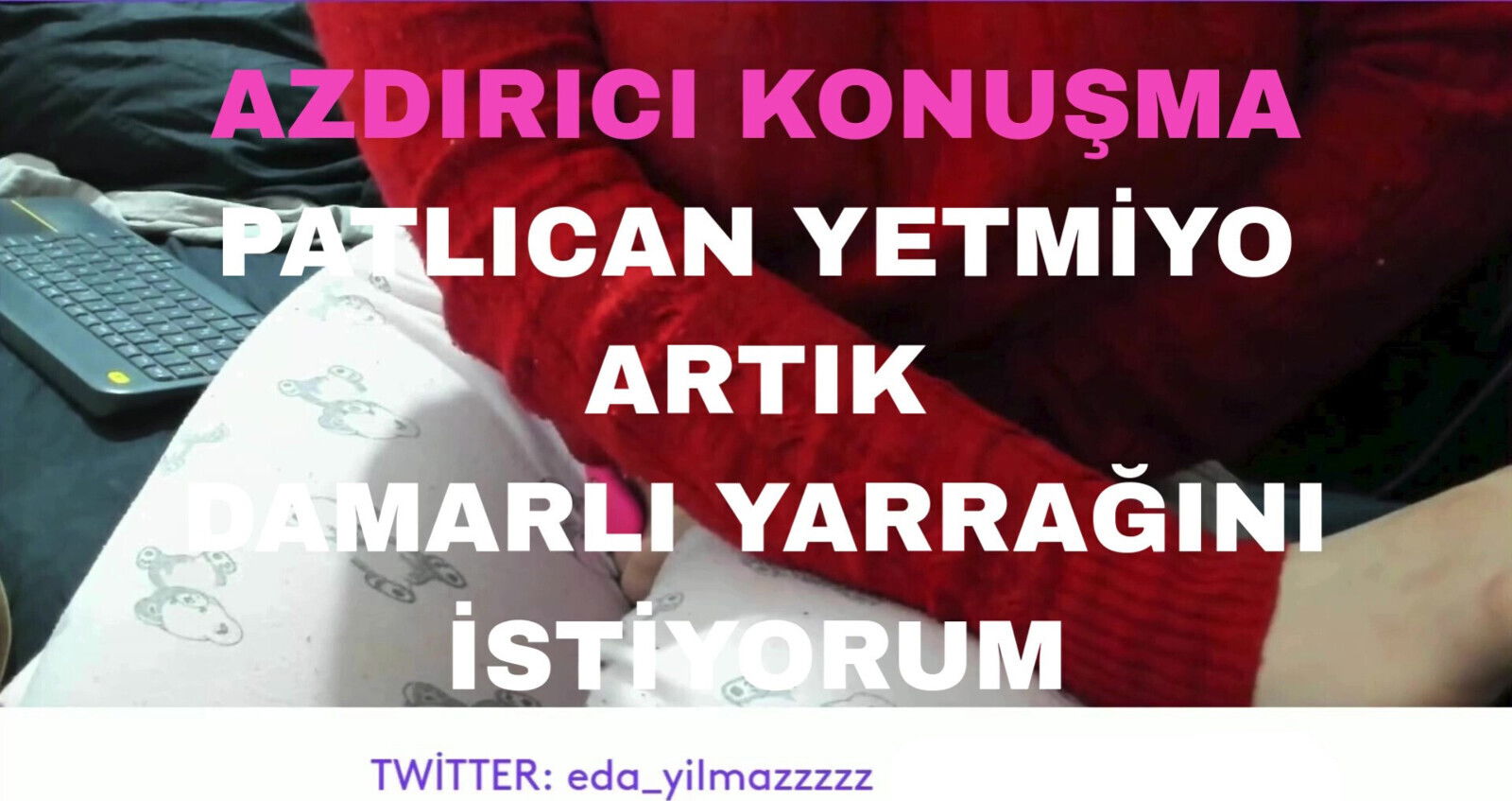 HORNY TALK- EGGPLANT YETMIYO WANT YOUR VEINY NOW- TURKISH MILF- TURKISH DISCLOSURE