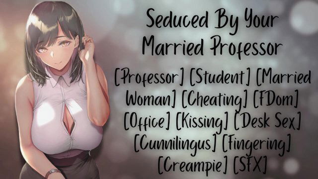 [F4M] Seduced Your Married Professor [Cheating] [FDom] [Creampie]