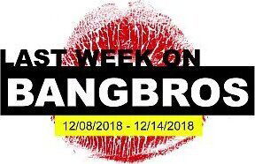 Last Week BANGBROS.COM: 12/08/2018 12/14/2018