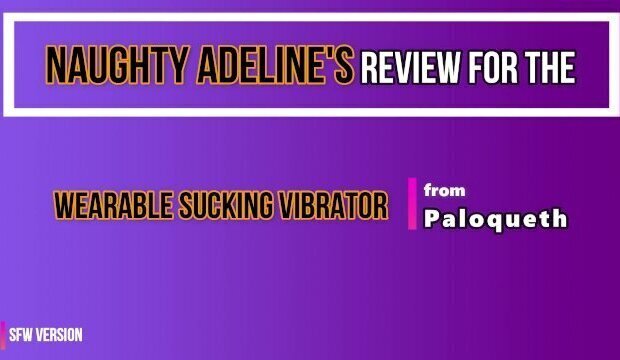 REVIEW: Wearable Sucking Vibrator from Paloqueth (SFW) Naughty Adeline