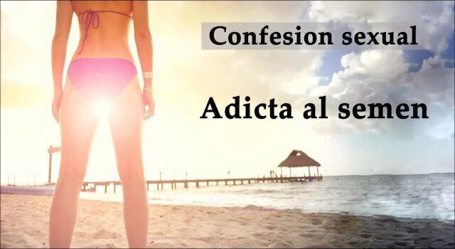 Confesión sexual: Adicta semen. Audio español.