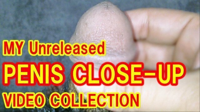 Unreleased PENIS CLOSE-UP VIDEO COLLECTION