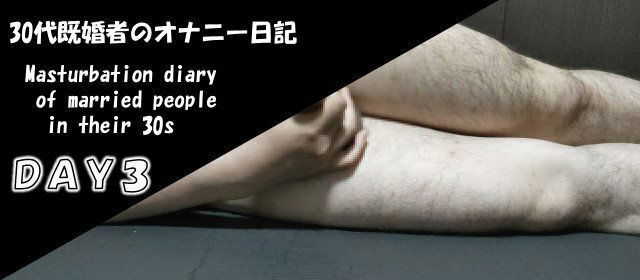【個人撮影】30代既婚者のオナニー日記　DAY3　ノンケ男性　射精あり
