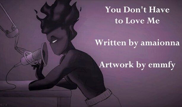 You Don't Have to Love Me - Written by amaionna