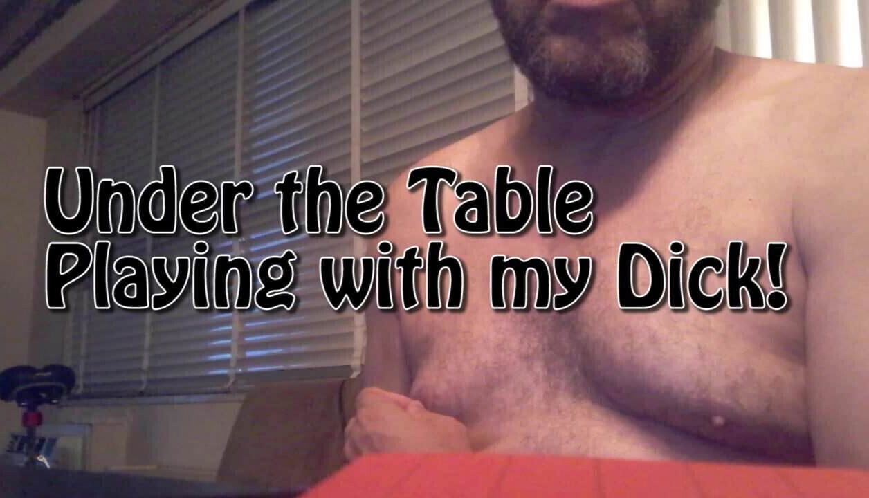Under the Table Playing with my Dick
