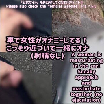 車で女性がオナニーしてる！こっそり近づいて一緒にオナニー・日本人・素人・自撮り・射精なし・野外 woman masturbating car, Japanese, outdoor