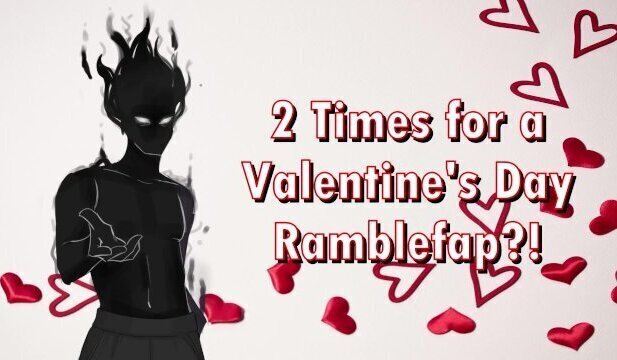 TIMES?! Valentine's Ramblefap